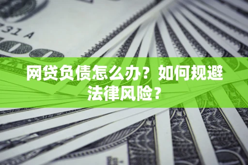 济南网贷负债怎么办？如何规避法律风险？