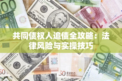 济南共同债权人追债全攻略：法律风险与实操技巧