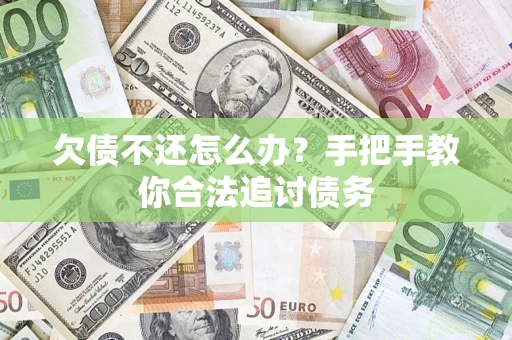 济南欠债不还怎么办？手把手教你合法追讨债务