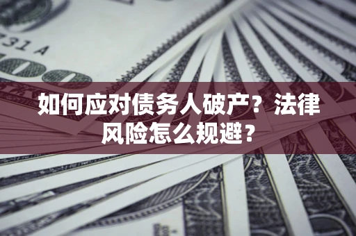 济南如何应对债务人破产？法律风险怎么规避？