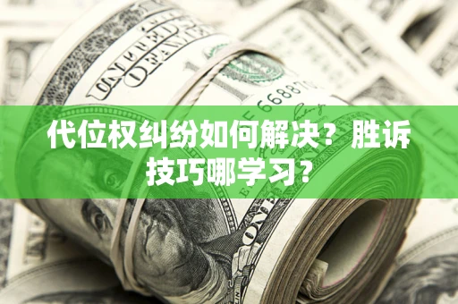 济南代位权纠纷如何解决？胜诉技巧哪学习？