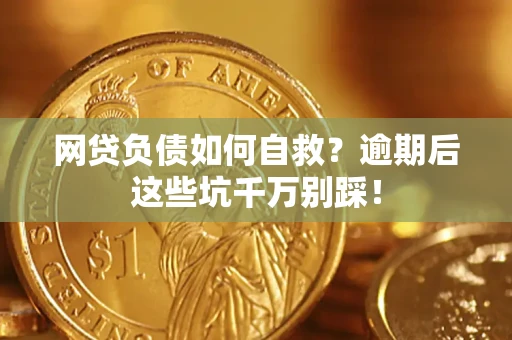 济南网贷负债如何自救？逾期后这些坑千万别踩！