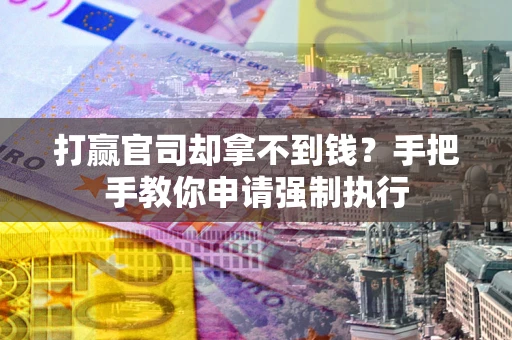 济南打赢官司却拿不到钱？手把手教你申请强制执行