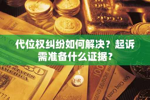 济南代位权纠纷如何解决？起诉需准备什么证据？