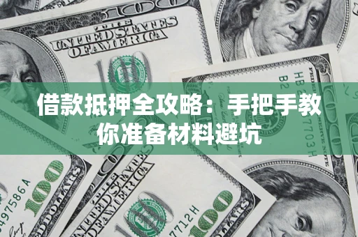 济南借款抵押全攻略：手把手教你准备材料避坑
