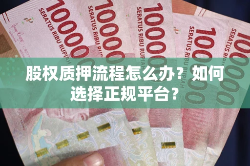 济南股权质押流程怎么办？如何选择正规平台？