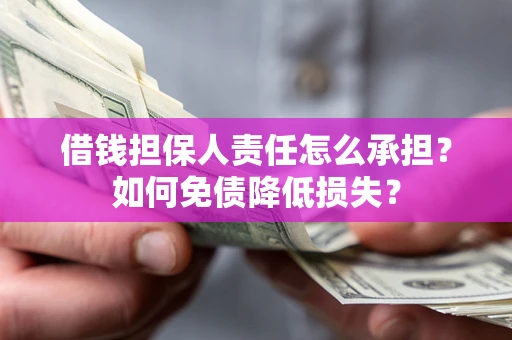 济南借钱担保人责任怎么承担？如何免债降低损失？
