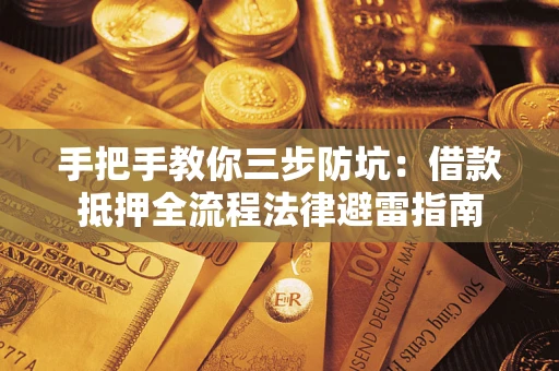 济南手把手教你三步防坑：借款抵押全流程法律避雷指南
