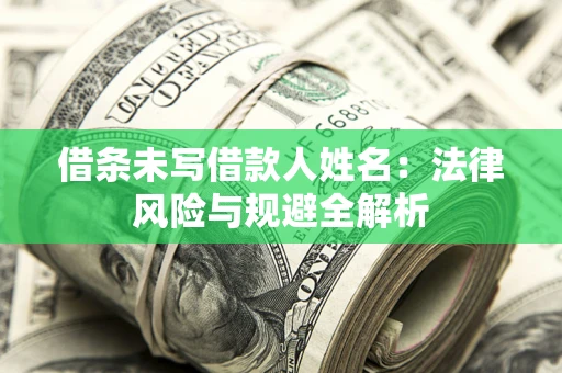 济南借条未写借款人姓名：法律风险与规避全解析