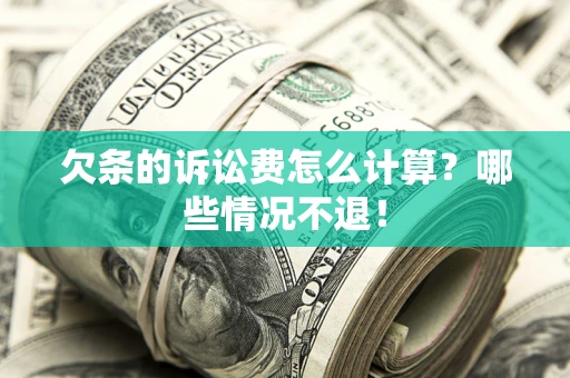 济南欠条的诉讼费怎么计算?哪些情况不退! 济南欠条的诉讼费怎么计算?哪些情况不退!