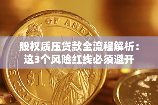 济南股权质压贷款全流程解析：这3个风险红线必须避开