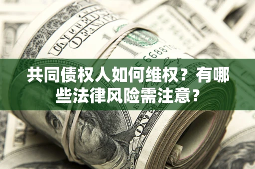 济南共同债权人如何维权？有哪些法律风险需注意？
