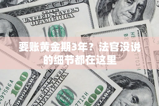 济南要账黄金期3年？法官没说的细节都在这里