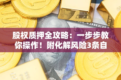 济南股权质押全攻略：一步步教你操作！附化解风险3条自救法则