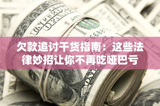 济南欠款追讨干货指南：这些法律妙招让你不再吃哑巴亏