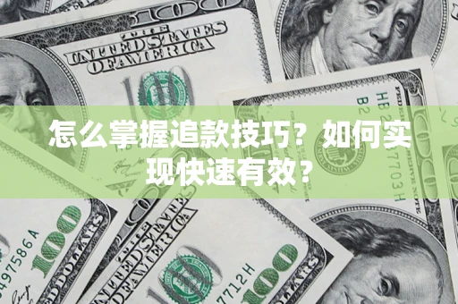 济南怎么掌握追款技巧？如何实现快速有效？