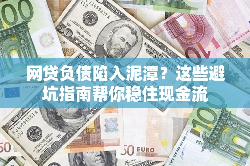 济南网贷负债陷入泥潭？这些避坑指南帮你稳住现金流