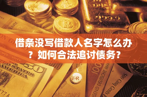 济南借条没写借款人名字怎么办？如何合法追讨债务？