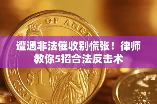 济南遭遇非法催收别慌张！律师教你5招合法反击术