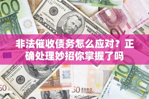 济南非法催收债务怎么应对？正确处理妙招你掌握了吗