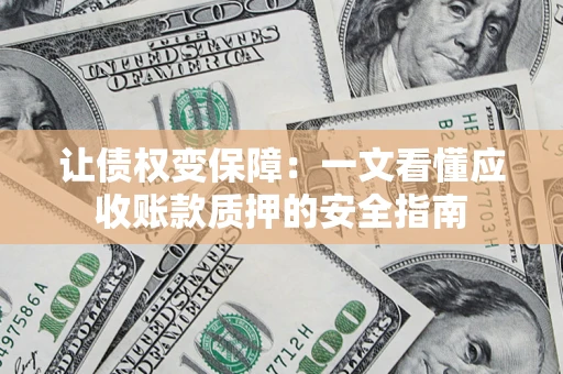 济南让债权变保障：一文看懂应收账款质押的安全指南