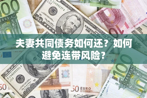 济南夫妻共同债务如何还？如何避免连带风险？