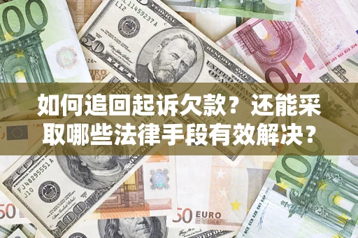 济南如何追回起诉欠款？还能采取哪些法律手段有效解决？