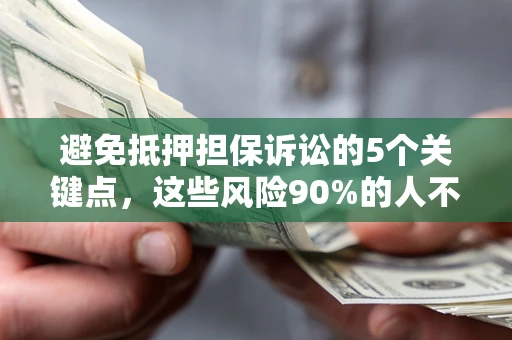 济南避免抵押担保诉讼的5个关键点，这些风险90%的人不知道！