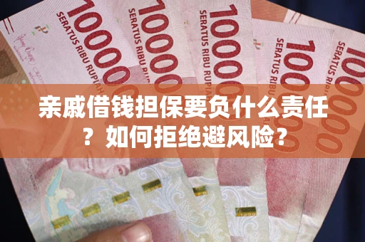 济南亲戚借钱担保要负什么责任？如何拒绝避风险？
