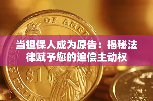 济南当担保人成为原告:揭秘法律赋予您的追偿主动权 济南当担保人成为原告:揭秘法律赋予您的追偿主动权