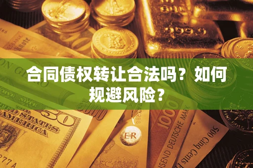 济南合同债权转让合法吗?如何规避风险? 济南合同债权转让合法吗?如何规避风险?
