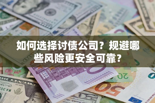 济南如何选择讨债公司？规避哪些风险更安全可靠？