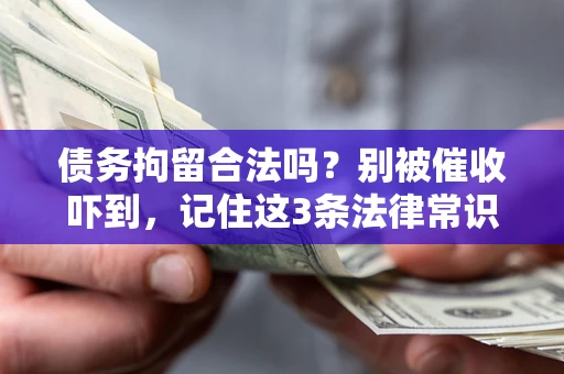 济南债务拘留合法吗?别被催收吓到,记住这3条法律常识 济南债务拘留合法吗?别被催收吓到,记住这3条法律常识