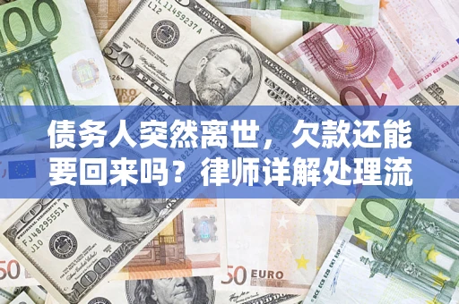 济南债务人突然离世，欠款还能要回来吗？律师详解处理流程