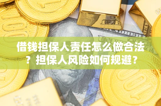 济南借钱担保人责任怎么做合法？担保人风险如何规避？