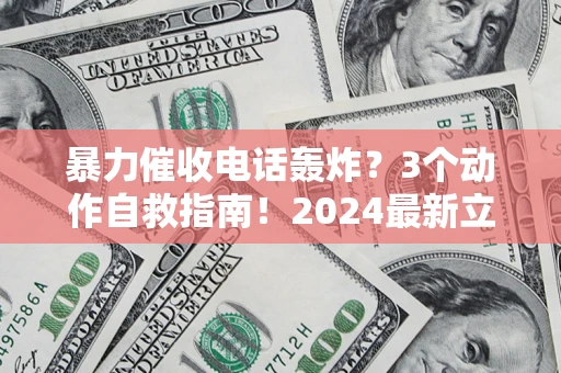 济南暴力催收电话轰炸？3个动作自救指南！2024最新立案标准全解析
