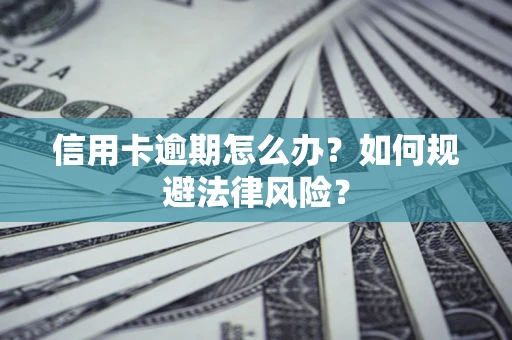 济南信用卡逾期怎么办？如何规避法律风险？
