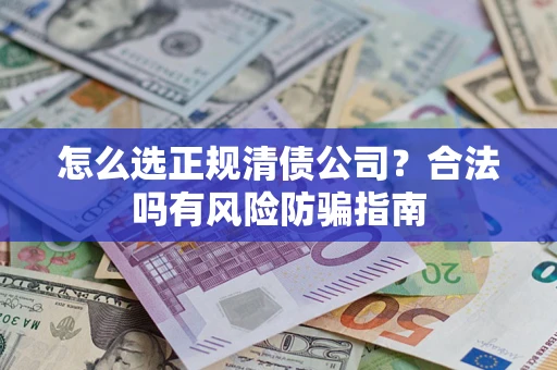 济南怎么选正规清债公司？合法吗有风险防骗指南