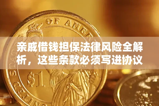 济南亲戚借钱担保法律风险全解析，这些条款必须写进协议
