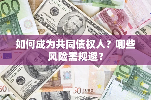 济南如何成为共同债权人？哪些风险需规避？