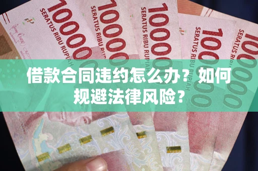 济南借款合同违约怎么办？如何规避法律风险？