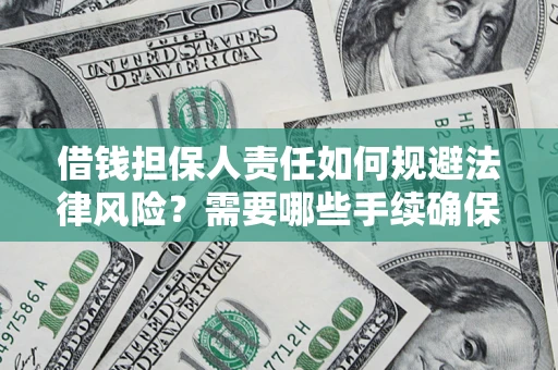 济南借钱担保人责任如何规避法律风险？需要哪些手续确保安全？