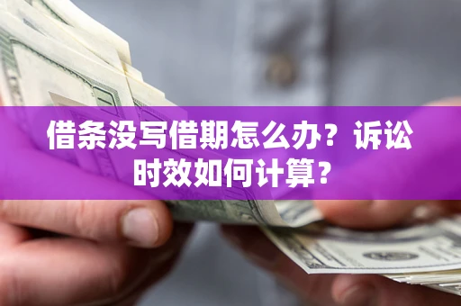 济南借条没写借期怎么办？诉讼时效如何计算？