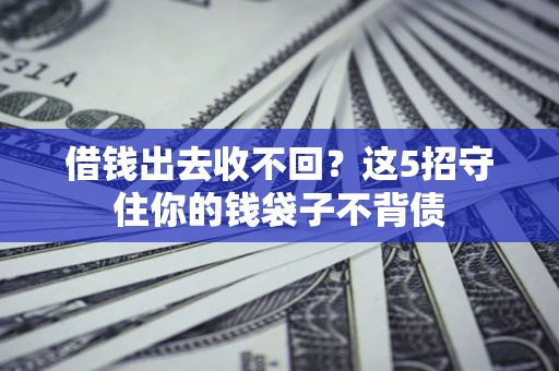 济南借钱出去收不回？这5招守住你的钱袋子不背债