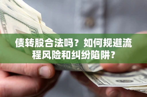 济南债转股合法吗？如何规避流程风险和纠纷陷阱？