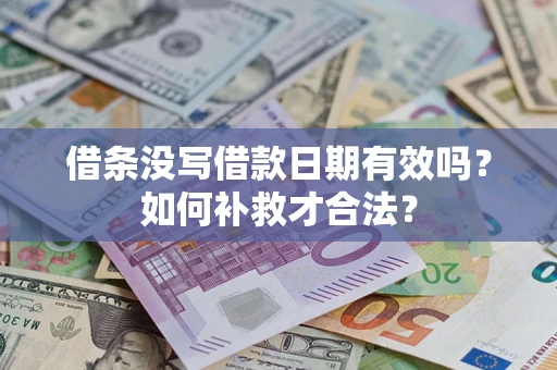 济南借条没写借款日期有效吗？如何补救才合法？