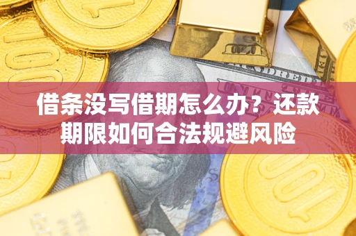 济南借条没写借期怎么办？还款期限如何合法规避风险