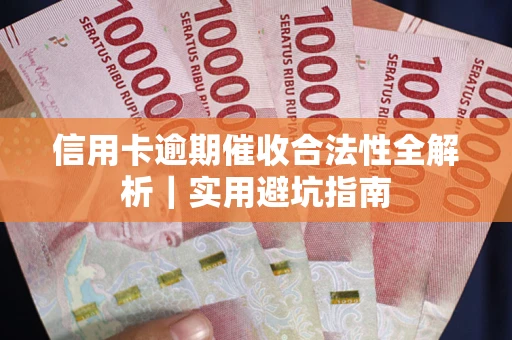 济南信用卡逾期催收合法性全解析｜实用避坑指南