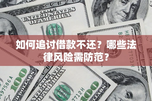 济南如何追讨借款不还？哪些法律风险需防范？